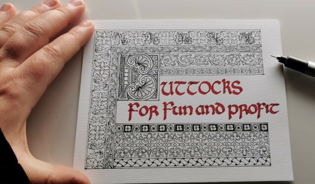 An illuminated calligraphy piece reading "Buttocks for fun and profit" with an ornamental B, surrounded by intricate black ink borders