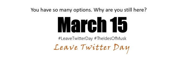 Twitter-sized header image reading "You have so many options. Why are you still here? March 15, Leave Twitter Day"