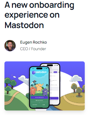 A new onboarding experience on Mastodon

Oggi rendiamo la registrazione su Mastodon più semplice che mai. Comprendiamo che decidere con quale fornitore di servizi Mastodon iniziare la tua esperienza può creare confusione. Sappiamo che questo è un concetto completamente nuovo per molte persone, poiché tradizionalmente la piattaforma e il fornitore di servizi sono la stessa cosa. Questa scelta è ciò che rende Mastodon diverso dai social network esistenti, ma presenta anche una sfida di onboarding unica. Per semplificare questo passaggio, ora disponiamo di un'opzione di registrazione predefinita che funziona con un server che gestiamo. Se desideri lasciare o unirti a un altro server, puoi farlo in qualsiasi momento.