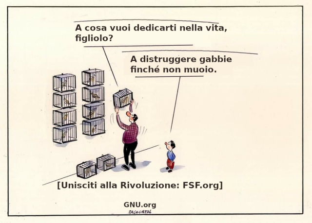 A cosa vuoi dedicarti nella vita, figliolo? A distruggere gabbie finché non muoio. [Unisciti alla Rivoluzione: FSF.org] 