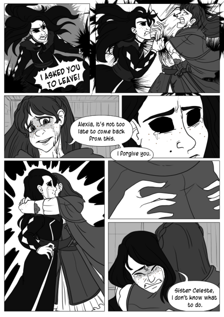 Panel 1: A teenage girl named Alexia in a dress with dark hair and eyes that are blacked out with dark energy. She has dark energy in her hands. Her hair is whipping around and she is shouting: I asked you to leave!
Panel 2: Alexia grabs onto Celeste's wrists, anger on her face. Celeste screams as black veins appear where Alexia has grabbed. 
Panel 3: Celeste, clearly in pain is trying to smile. She says: Alexia, it's not too late to come back from this. 
Panel 4: Alexia is starting to cry. Celeste continues: I forgive you. 
Panel 5: Celeste hugs Alexia, who is taken by surprise, and now crying. 
Panel 6: Alexia reaches out around Celeste. 
Panel 7: She leans against Celeste, full crying now and says: Sister Celeste, I don't know what to do. 