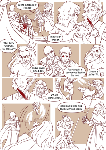 Panel 1: The Party rushes over to Count Nicodemus who is slumped over bleeding. Valos says 'Count Nicodemus! I'll heal-'
Panel 2: Valos is cut off as Angelo rushes forward and puts a dagger and sword crossed over Valos's neck. 
Panel 3: Andréa is angry and yells 'What have you done to Angelo?!'
Panel 4: The Bishop puts his hands on Angelo's shoulders and smirks while saying 'I have given him a gift. Dear Angelo is possessed by the Div Lord.' 
Angelo's expression is blank, his eyes dark and red. 
Panel 5: Andréa snarls and says 'You're a monster!'
Panel 6: Valos notices Nicodemus whisper 'On my signal, duck.'
Panel 7: Nicodemus shoots out a wind blast, as Valos ducks. 
Panel 8: Angelo goes flying back into the bushes. 
Panel 9: Andréa draws a rapier, and Celeste pulls out a sword. Andréa says 'Keep the Bishop and Angelo off the Count!'