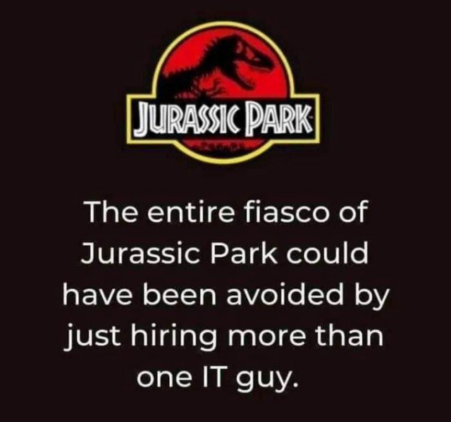 JURASSIC PARK logo

The entire fiasco of Jurassic Park could have been avoided by just hiring more than one IT guy.