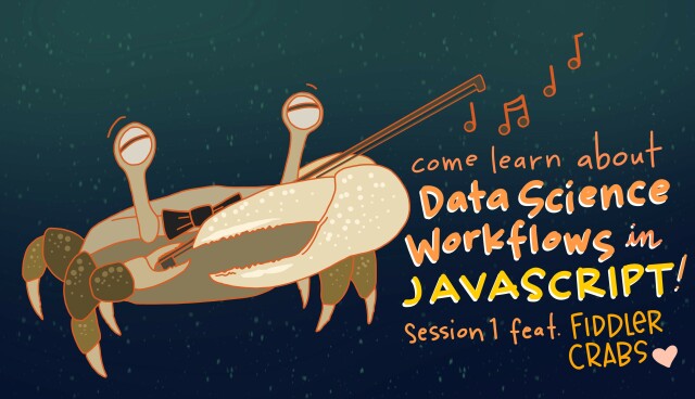 A cartoon fiddler crab in a bowtie drawing a bow across its large claw like a fiddle, with text "come learn about Data Science Workflows in JavaScript! Session 1 feat. FIDDLER CRABS"