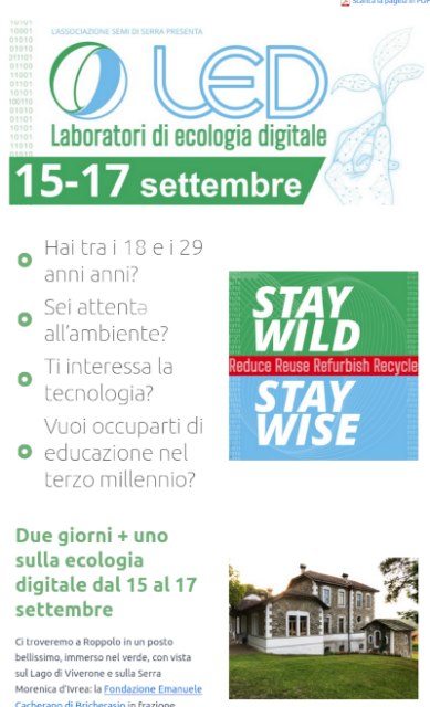 LED laboratori di ecologia digitale
15-17 settembre
Hai tra i 18 e i 29 anni?
Sei attentə all’ambiente?
Ti interessa la tecnologia?
Vuoi occuparti di educazione nel terzo millennio?
Due giorni + uno sulla ecologia digitale dal 15 al 17 settembre

Ci troveremo a Roppolo in un posto bellissimo, immerso nel verde, con vista sul Lago di Viverone e sulla Serra Morenica d’Ivrea: la Fondazione Emanuele Cacherano di Bricherasio in frazione Morzano.
