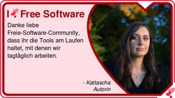 18, Free Software Danke liebe Freie-Software-Community, dass ihr die Tools am Laufen haltet, mit denen wir tagtäglich arbeiten.