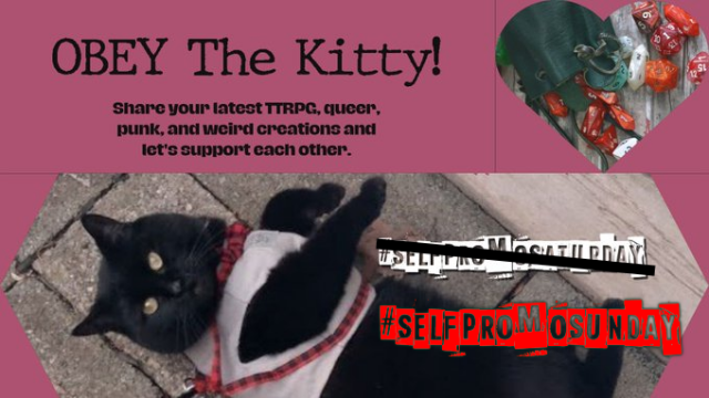 promo image for self promo saturday, salmon colored background, image in frame at bottom of black cat in a light grey vest looking up with bright yellow eyes at the camera, heart shaped frame in upper right with a dice pouch and red gaming polyhedral dice
text: OBEY The Kitty! Share your latest TTRPG, queer, punk, and weird creations and let's support each other. #SelfPromoSaturday crossed out and a red #SelfPromoSunday tag added