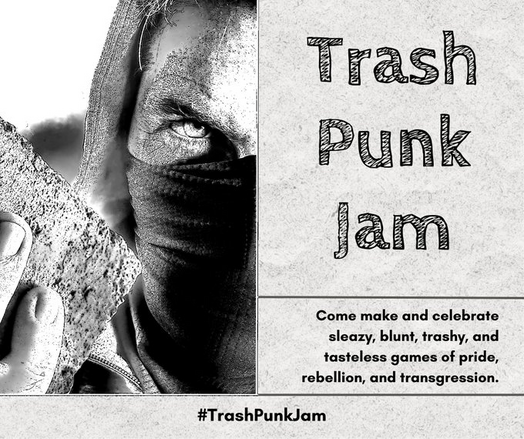 cover image for proposed "Trash Punk Jam"
Trash Punk Jam
Come make and celebrate sleazy, blunt, trashy, and tasteless games of pride, rebellion, and transgression.
#TrashPunkJam