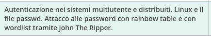 Snapshot del mio Registro Elettronico: "Autenticazione nei sistemi multiutente e distribuiti. Linux e l file passwd. Attacco alle password con rainbow table e con wordlist tramite John The Ripper. "