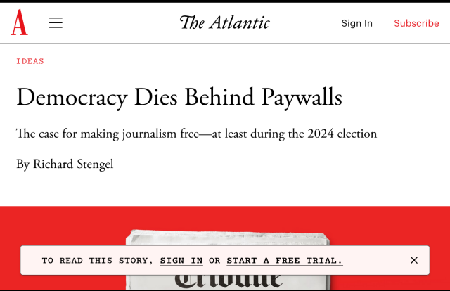 Democracy Dies Behind Paywalls
The case for making journalism free—at least during the 2024 election
By Richard Stengel
