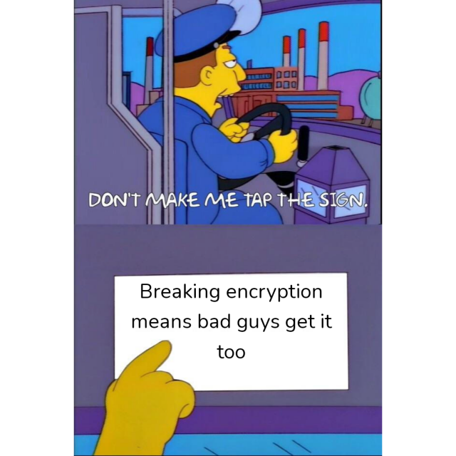 Simpson bus driver meme:"don't make me tap the sign". Bottom image:hand tapping sign that says "breaking encryption means bad guys get it too" 