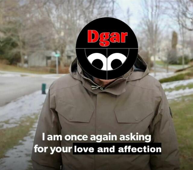 Bernie Sander but with his head replaced with the Dgar logo. 
Caption: l am once again asking for your love and affection