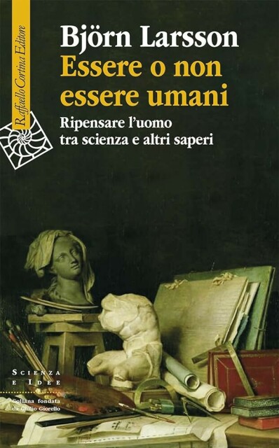 Copertina di Essere o non essere umani. Ripensare l'uomo tra scienza e altri saperi di Björn Larsson edito da Raffaello Cortina editore