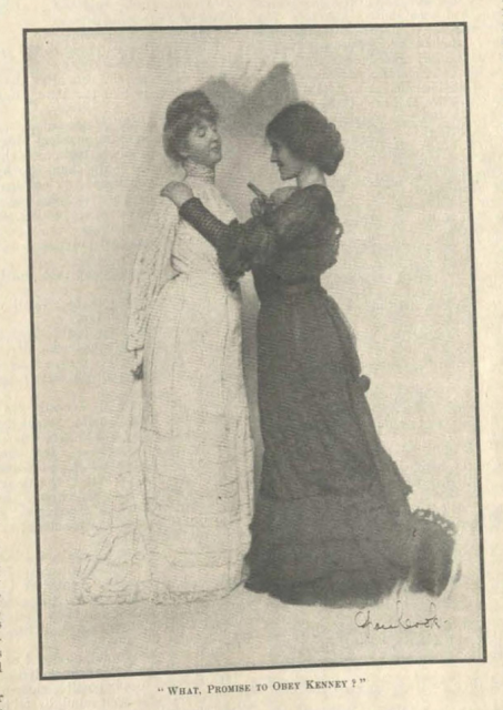 A lovely little illustration from an old magazine, yellowed and faint. In it two women are looking at each other in a very coy and playful fashion. A woman in a white lingerie dress, a sort of columnar and frothy affair, is standing up with her fists holding the back of her skirt, like she's attempting not to touch anything else. A woman in black, with a far less frothy but also decorated and columnar dress with a swish of a fish tail shaped train... Is bodily hanging onto the former, hand on her shoulder, smiling up at her and pointing a finger at her, in the fashion of someone playfully extracting a promise. It looks quite flirty and intimate to modern eyes. Under them the text: "What, promise to obey Kenney?"