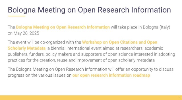 The Bologna Meeting on open Research Information will tale place in Bologna on May 28, 2025

The event will be co-organized with the Workshop on Open Citations and Open Scholarly Metadata, a biennial international event aimed at researchers and actors interested in open scholarly metadata. The Meeting will offer and opportunity ti reflect on the research information roadmap