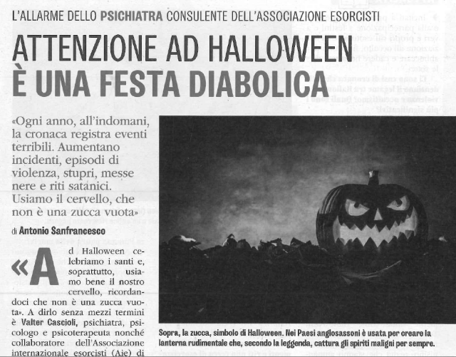 Articolo tratto da Famiglia Cristiana dove un sedicente psichiatra spara una marea di cazzate su Halloween considerandola una festa satanica.
Immancabile foto della zucca cattiva.